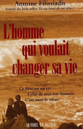 Imagen de archivo de L'homme qui voulait changer sa vie : Ce livre est un cri. Celui de tout tre humain. C'est aussi le vtre. a la venta por medimops