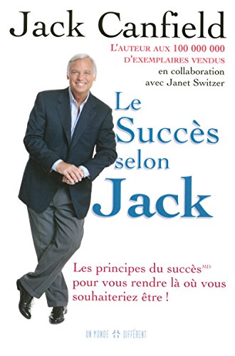 Imagen de archivo de Le succ?s selon Jack - Les principes du succ?s pour vous rendre l? ou vous souhaiteriez ?tre a la venta por Front Cover Books