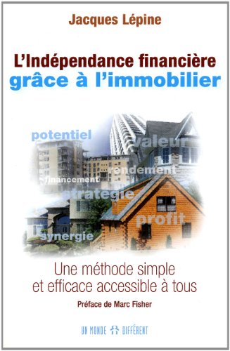 Stock image for L'indpendance Financire Grce  L'immobilier : Une Methode Simple et Efficace Accessible  Tous for sale by Better World Books