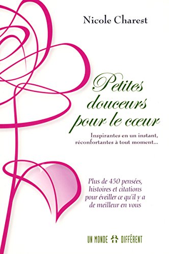 Beispielbild fr Petites Douceurs Pour le Coeur : Plus de 400 Histoires, Penses et Citations Rconfortantes et Merveilleusement Inspirantes Pour veiller en Vous Ce Qu'il y a de Meilleur zum Verkauf von Better World Books