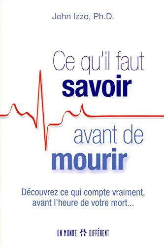 Imagen de archivo de Ce qu'il faut savoir avant de mourir - Dcouvrez ce qui compte vraiment, avant l'heure de votre mort. a la venta por medimops