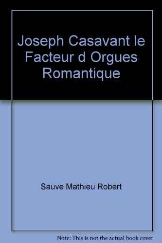 Beispielbild fr Joseph Casavant : Le Facteur d'Orgues Romantique zum Verkauf von Better World Books