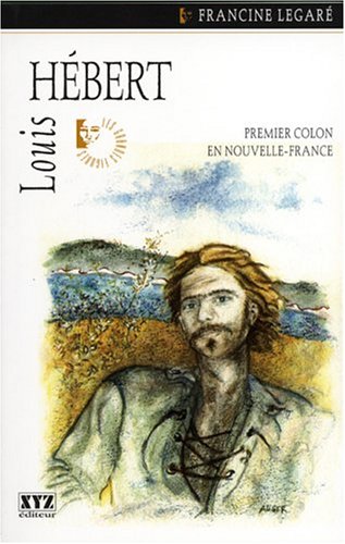 Louis Hebert Premier Colon en Nouvelle France - Legare Francine