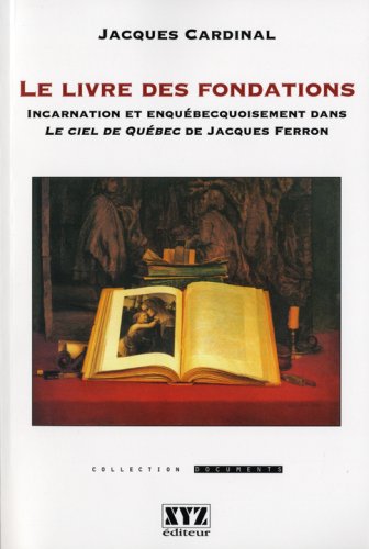 Beispielbild fr Le livre des fondations: incarnation et enqubecquoisement dans Le ciel de Qubec de Jacques Ferron zum Verkauf von Book Dispensary