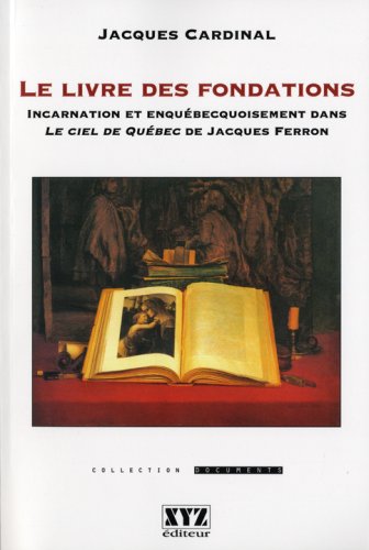 Stock image for Le livre des fondations: incarnation et enqubecquoisement dans Le ciel de Qubec de Jacques Ferron for sale by Book Dispensary