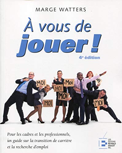 9782893774909: A vous de jouer ! Pour les cadres et les professionnels, un guide sur la transition de carrire et la recherche d'emploi.