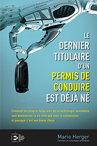 Beispielbild fr Le dernier titulaire d'un permis de conduire est dj n: Comment les progrs fulgurants de la technologie automobile vont bouleverser la vie telle . connaissons et pourquoi c'est une bonne chose zum Verkauf von Gallix