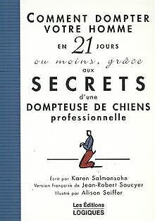 Comment dompter votre homme en 21 jours ou moins, grÃ¢ce aux secrets d'une dompteuse de chiens professionnelle (9782893817149) by Salmansohn, Karen; Seiffer, Alison