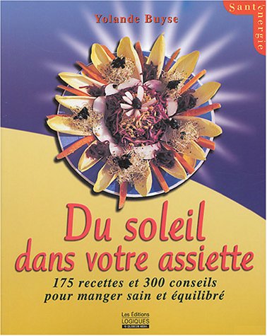 Imagen de archivo de Du soleil dans votre assiette : 175 recettes et 300 conseils pour manger sain et quilibr a la venta por medimops