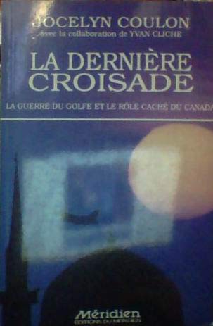 9782894150696: La dernire croisade: La guerre du Golfe et le rle cach du Canada