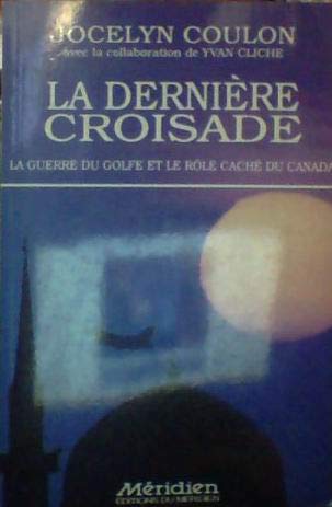 Stock image for La dernie`re croisade: La guerre du Golfe et le ro^le cache du Canada (French Edition) for sale by Mispah books