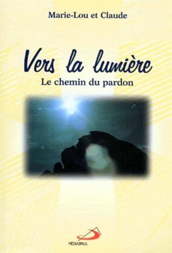 9782894201299: VERS LA LUMIERE.: Le chemin du pardon