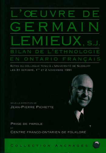 L'oeuvre de Germain Lemieux, s.j.: Bilan de l'ethnologie en Ontario français. Actes du colloque t...