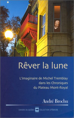 Beispielbild fr Rever la Lune : L'imaginaire de Michel Tremblay Dans les Chroniques du Plateau Mont-Royal zum Verkauf von Better World Books Ltd