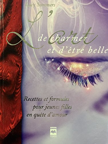 Beispielbild fr L'art de Charmer et D'etre Belle : Recettes et Formules Pour Jeunes Filles en Quete D'amour zum Verkauf von Better World Books