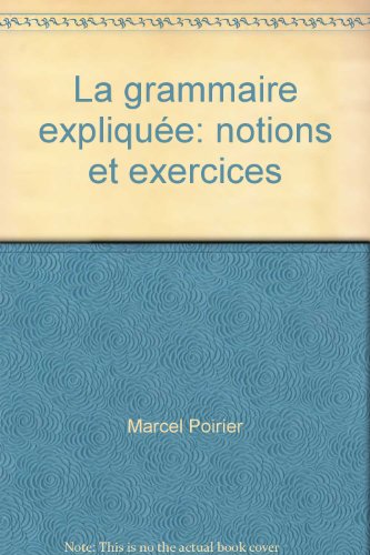 La grammaire expliquée - Notions et exercices