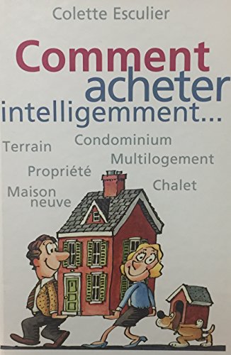 Beispielbild fr Comment acheter intelligemment. (Comment acheter intelligemment. Terrain. Proprit. Maison neuve. Condominium. Chalet. Multi-logements) zum Verkauf von Better World Books