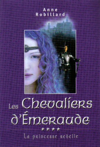 9782894306833: Les Chevaliers d'Emeraude 4: La princesse Rebelle