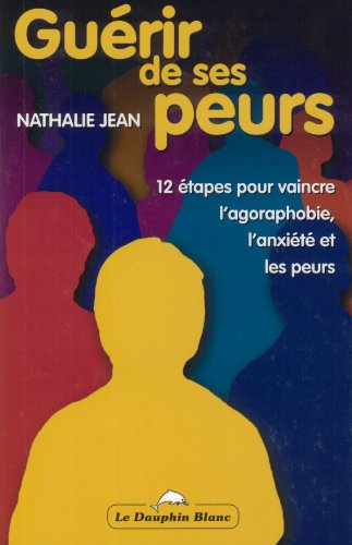 Beispielbild fr Guerir de Ses Peurs : 12 Etapes Pour Vaincre L'agoraphobie, L'anxiete et les Peurs zum Verkauf von Better World Books