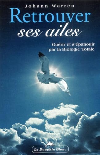 9782894360743: Retrouver ses ailes.: Gurir et s'panouir par la biologie totale