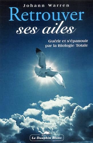 Stock image for Retrouver ses ailes. : Gurir et s'panouir par la biologie totale for sale by medimops