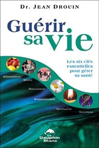 Stock image for Guérir Sa Vie : Les Six Clés Essentielles Pour Gérer Sa Santé for sale by Better World Books