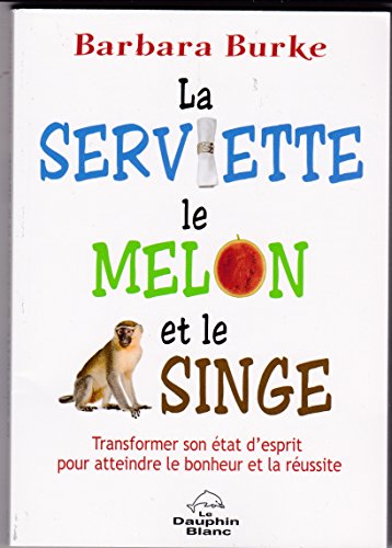 Imagen de archivo de La Serviette, Le Melon Et Le Singe : Transformer Son tat D'esprit Pour Atteindre Le Bonheur Et La R a la venta por RECYCLIVRE