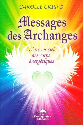 9782894362846: Messages des Archanges: L'arc-en-ciel des corps nergtiques