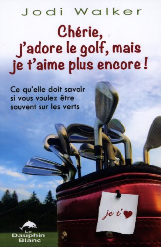 9782894363478: Chrie, j'adore le golf, mais je t'aime plus encore !: Ce qu'elle doit savoir si vous voulez tre souvent sur les verts