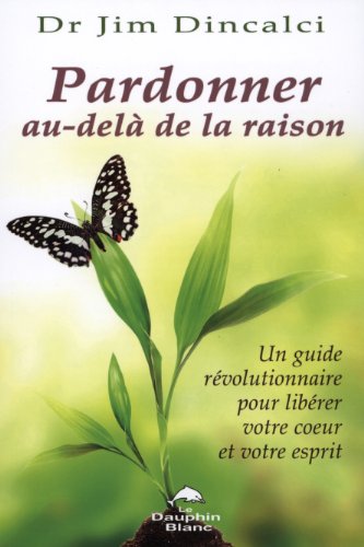 9782894363577: Pardonner au-del de la raison: Un guide rvolutionnaire pour librer votre coeur et votre esprit