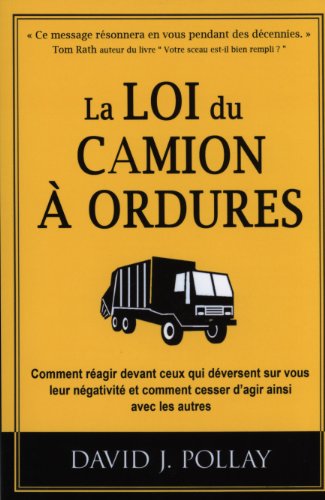 Beispielbild fr Loi du Camion  Ordures : Comment Ragir Devant Ceux Qui Dversent Sur Vous Leur Ngativit et Comment Cesser D'agir Ainsi Avec les Autres zum Verkauf von Better World Books