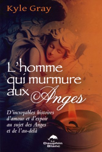 9782894363805: L'homme qui murmure aux anges: D'incroyables histoires d'amour et d'espoir au sujet des Anges et de l'au-del