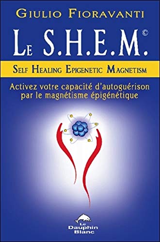 9782894365113: Le S.H.E.M. Self Healing Epigenic Magnetism: Activez votre capacit d'autogurison par le magntisme pignique