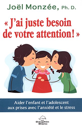 9782894367728: "J'ai juste besoin de votre attention !": Aider l'enfant et l'adolescent aux prises avec l'anxit et le stress