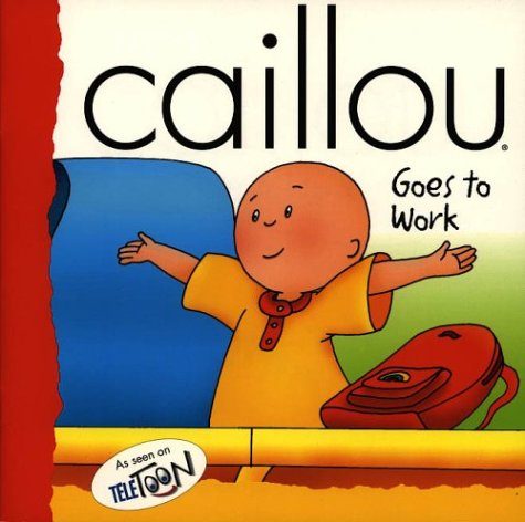 Stock image for Caillou Goes to Work (BACKPACK (CAILLOU)) for sale by Hawking Books