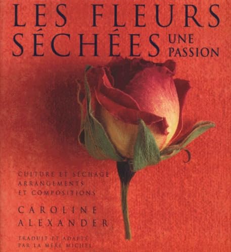 9782894550755: LES FLEURS SECHEES, UNE PASSION : CULTURE ET SECHAGE, ARRANGEMENT