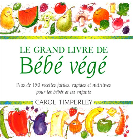 Stock image for Grand Livre de Bebe Vege : Plus de 150 Recettes Faciles, Rapides et Nutritives Pour les Bebes et les Enfants for sale by Better World Books