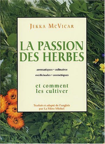 9782894551653: La passion des herbes: Aromatiques, culinaires, mdicinales, cosmtiques et comment les cultiver