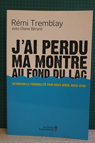 Beispielbild fr J'ai Perdu Ma Montre Au Fond du Lac : Retrouver la Tranquillit Pour Mieux Grer, Mieux Vivre zum Verkauf von Better World Books