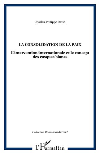 Stock image for La consolidation de la paix: L'intervention internationale et le concept des casques blancs for sale by Gallix