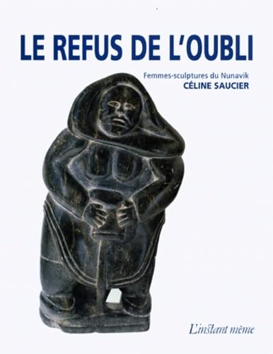 Beispielbild fr Le Refus de L'Oubli: Femmes-Sculptures Du Nunavik zum Verkauf von Montreal Books