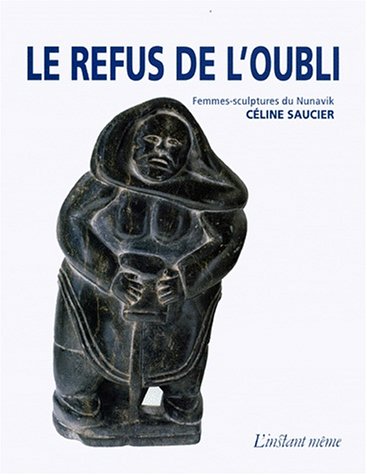 Stock image for Le Refus de L'Oubli: Femmes-Sculptures Du Nunavik for sale by Montreal Books