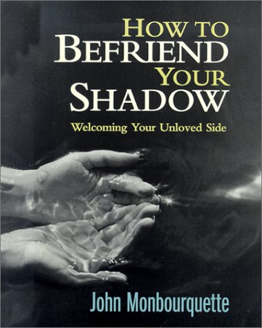 How to Befriend Your Shadow: Welcoming Your Unloved Side by Monbourquette, John (2001) Paperback (9782895070825) by Monbourquette, John