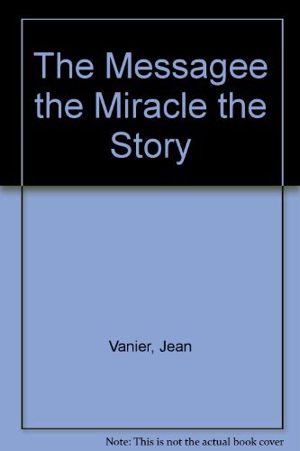 Imagen de archivo de The Miracle, the Message, the Story : Jean Vanier and L'Arche a la venta por Better World Books