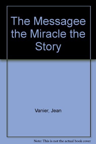 Stock image for The Miracle, the Message, the Story : Jean Vanier and L'Arche for sale by Better World Books