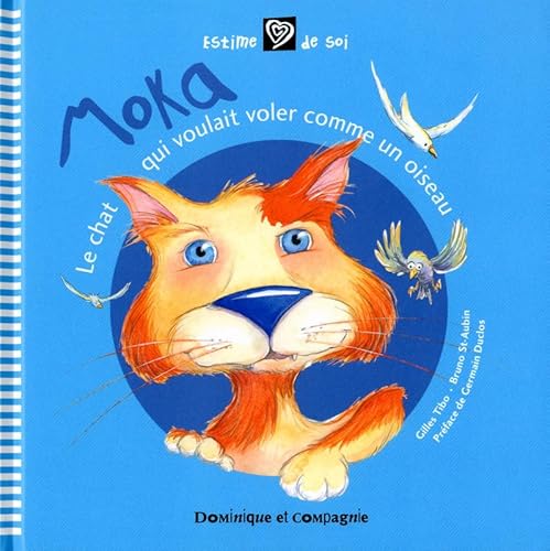 MOKA LE CHAT QUI VOULAIT VOLER COMME UN OISEAU (ESTIME DE SOI) (French Edition) (9782895123064) by Bruno Saint-Aubin Gilles Tibo