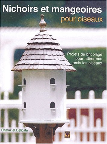 Stock image for Nichoirs et Mangeoires Pour Oiseaux : Projets de Bricolage Pour Attirer Nos Amis les Oiseaux for sale by Better World Books