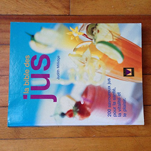 Stock image for Bible des Jus : 200 Savoureux Jus Pour la Sante, la Vitalite et le Plaisir for sale by Better World Books