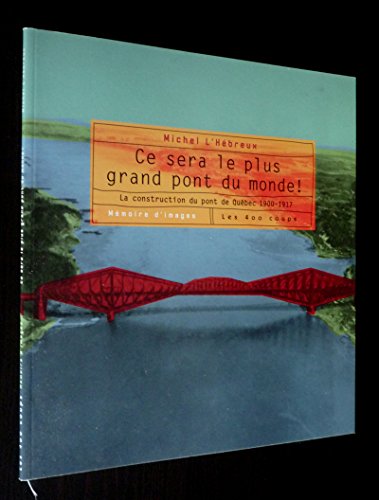 Beispielbild fr Ce Sera Le Plus Grand Pont Du Monde! : Construction Du Pont De Qubec, 1900-1917 : Mmoire D'images zum Verkauf von RECYCLIVRE