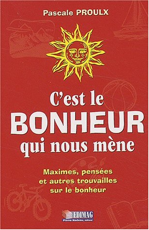 Imagen de archivo de C'est le bonheur qui nous mne : Maximes, penses et autres trouvailles sur le bonheur a la venta por Better World Books